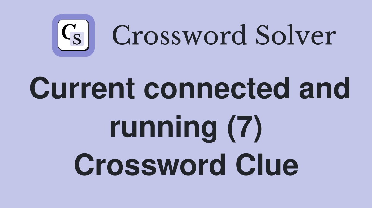 Current connected and running (7) Crossword Clue