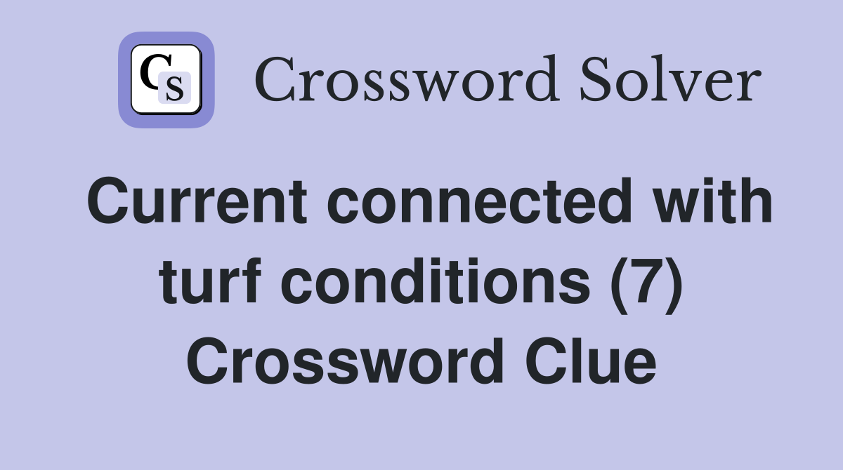 Current connected with turf conditions (7) Crossword Clue