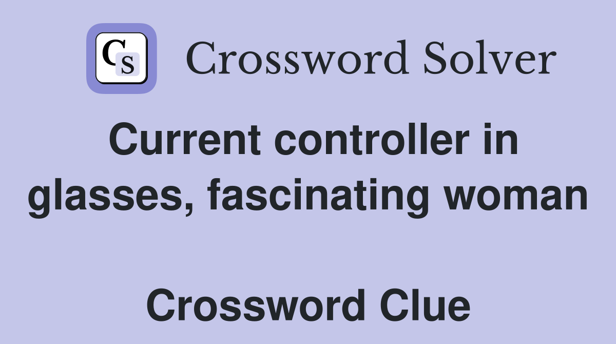 Current controller in glasses, fascinating woman  Crossword Clue