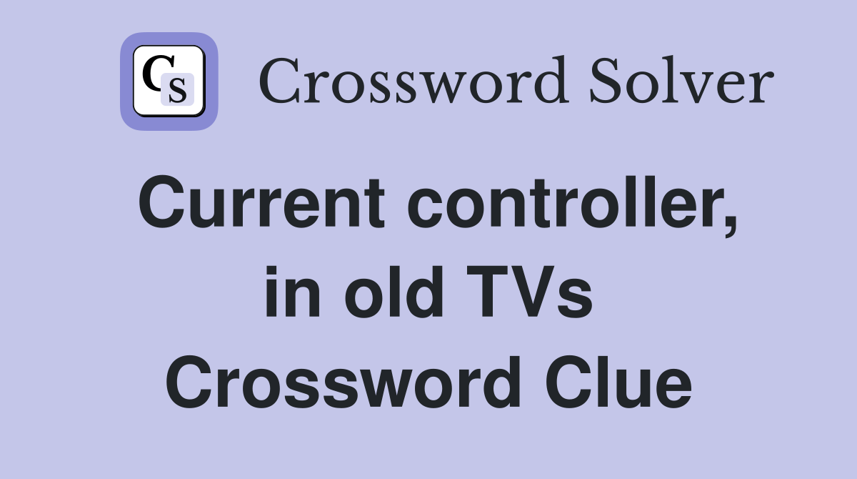 Current controller, in old TVs Crossword Clue