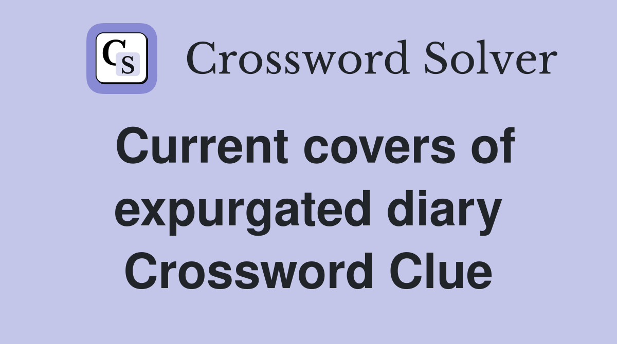 Current covers of expurgated diary Crossword Clue