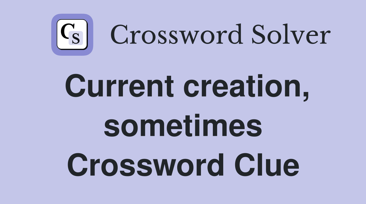 Current creation, sometimes Crossword Clue