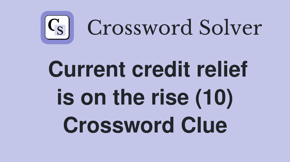 Current credit relief is on the rise (10) Crossword Clue