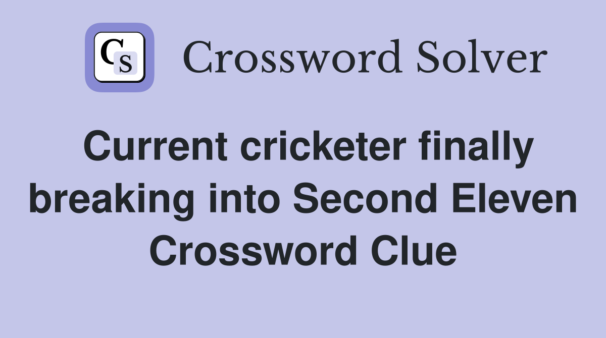Current cricketer finally breaking into Second Eleven Crossword Clue