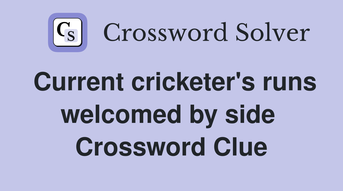 Current cricketer's runs welcomed by side  Crossword Clue