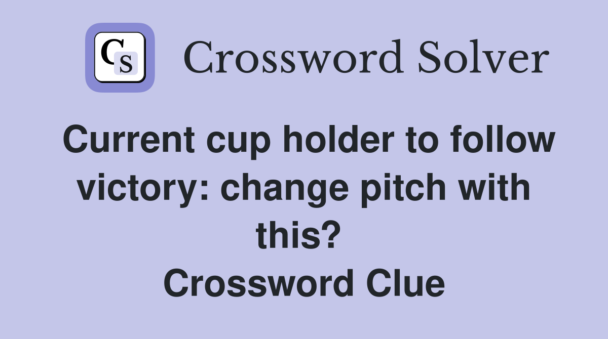 Current cup holder to follow victory: change pitch with this?  Crossword Clue