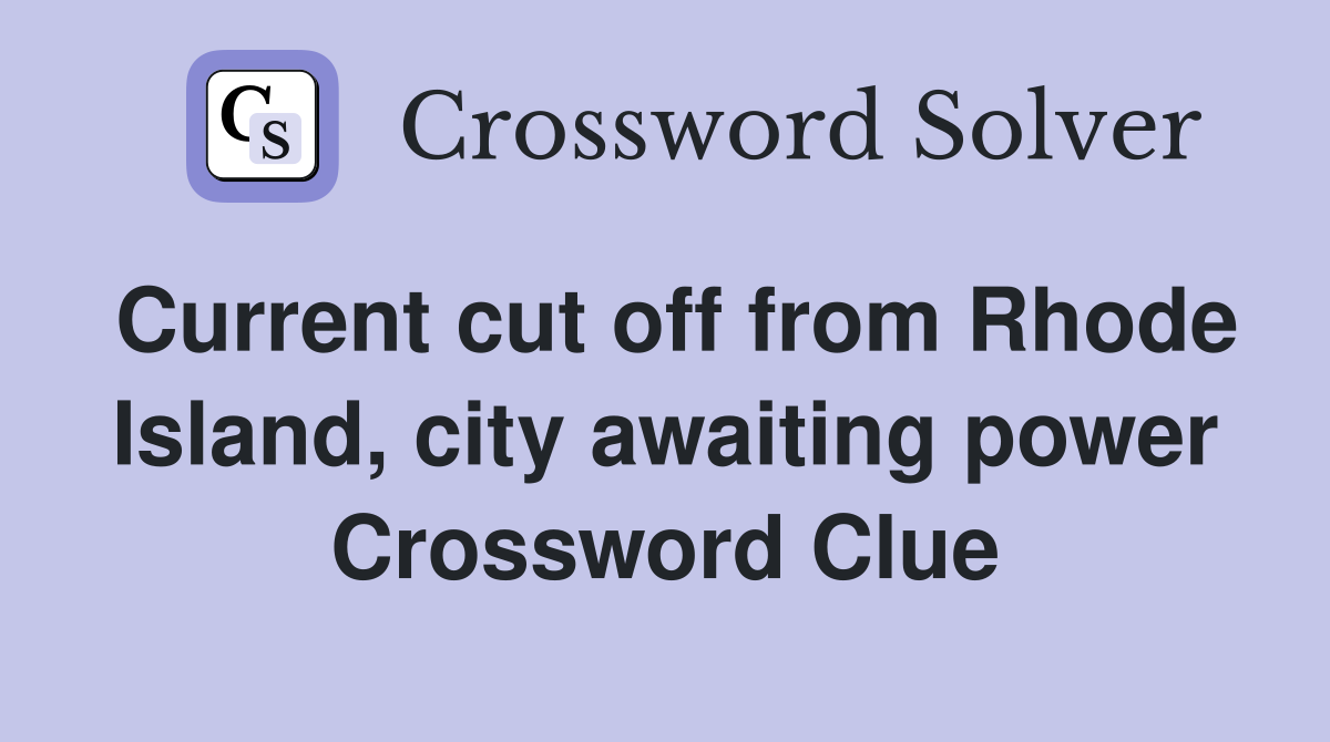 Current cut off from Rhode Island, city awaiting power Crossword Clue