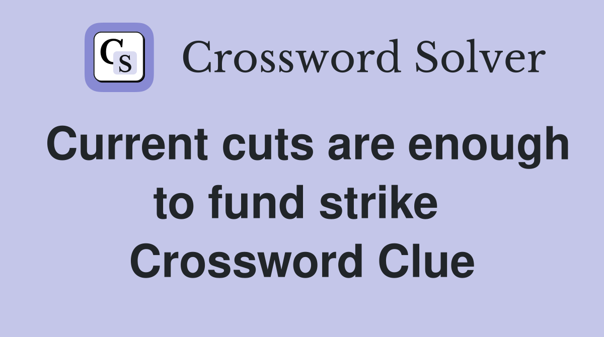 Current cuts are enough to fund strike  Crossword Clue