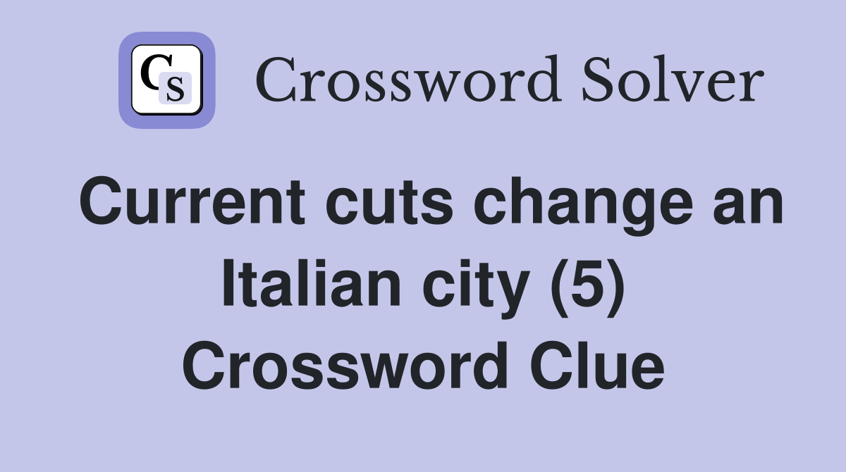 Current cuts change an Italian city (5) Crossword Clue