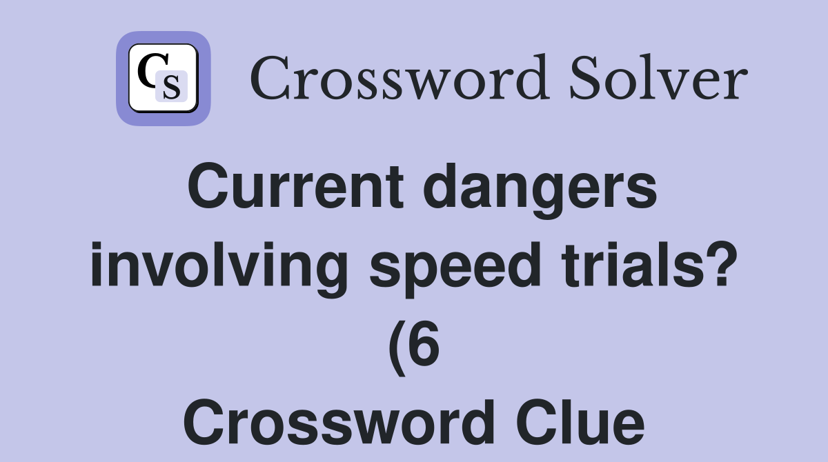 Current dangers involving speed trials? (6) Crossword Clue Answers Current dangers involving speed trials? (6) Crossword Clue Answers