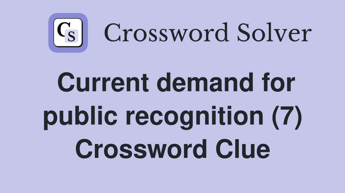 Current demand for public recognition (7) Crossword Clue