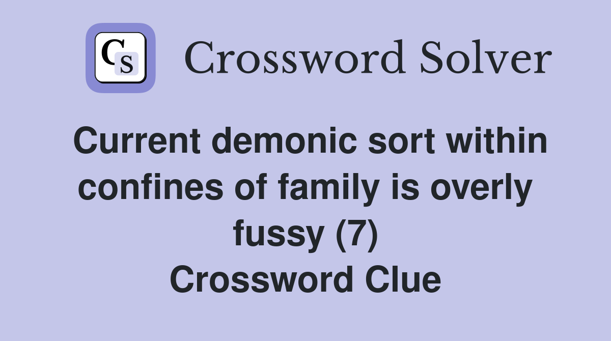 Current demonic sort within confines of family is overly fussy (7) Crossword Clue