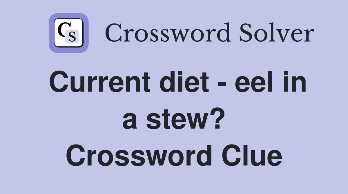 Current diet - eel in a stew? Crossword Clue