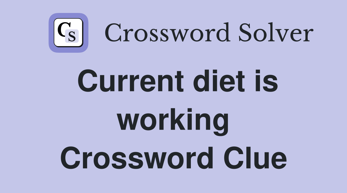 Current diet is working Crossword Clue