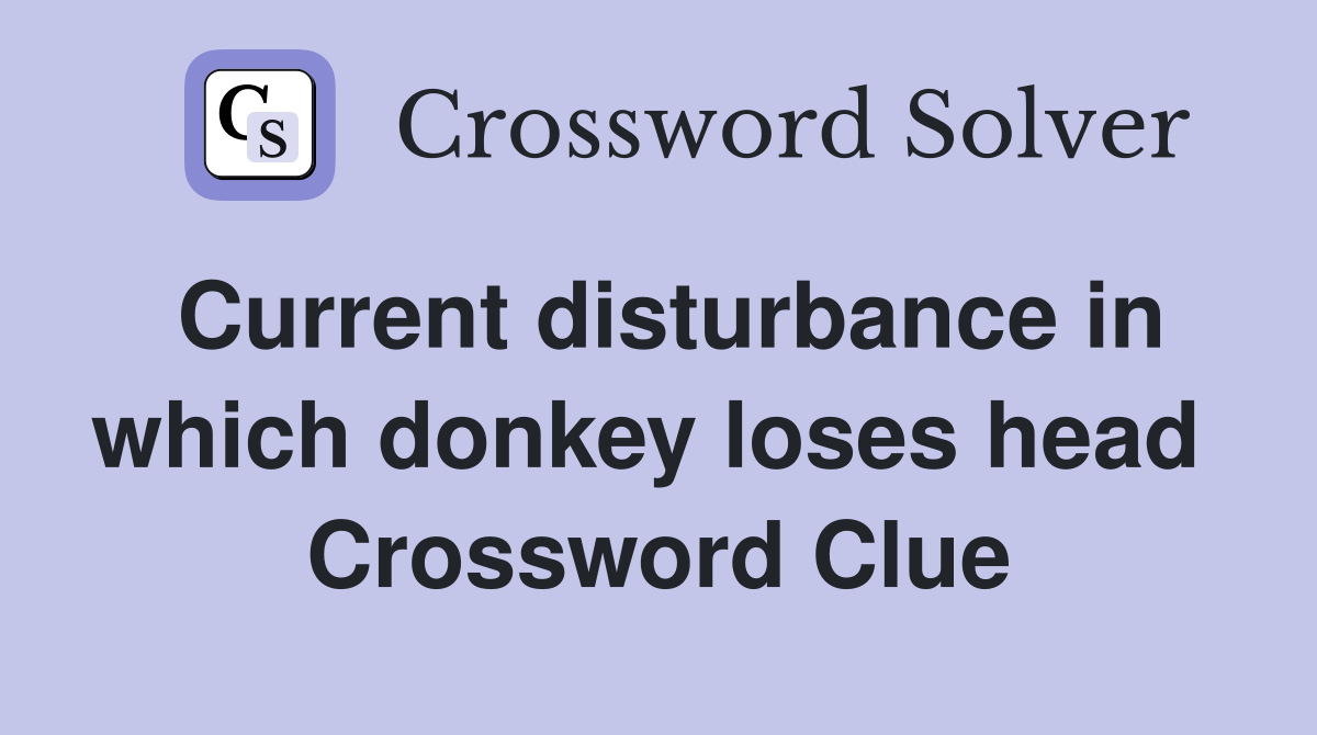 Current disturbance in which donkey loses head  Crossword Clue