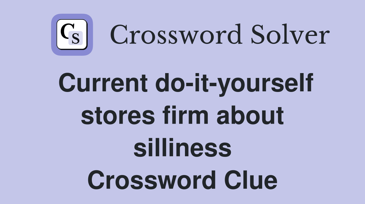 Current do-it-yourself stores firm about silliness Crossword Clue