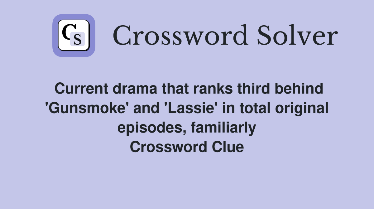 Current drama that ranks third behind 'Gunsmoke' and 'Lassie' in total original episodes, familiarly Crossword Clue