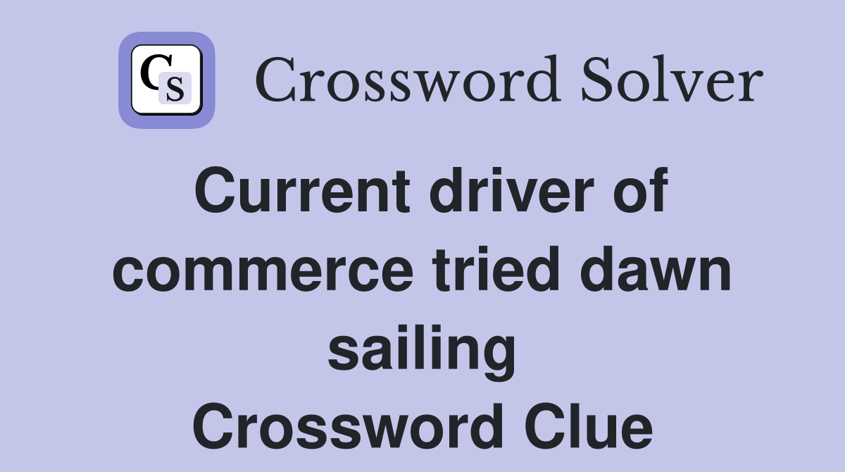 Current driver of commerce tried dawn sailing Crossword Clue