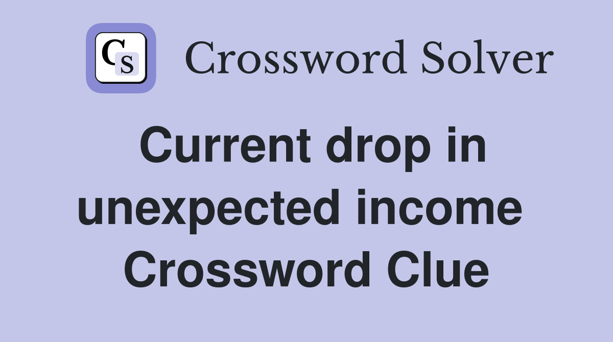 Current drop in unexpected income  Crossword Clue