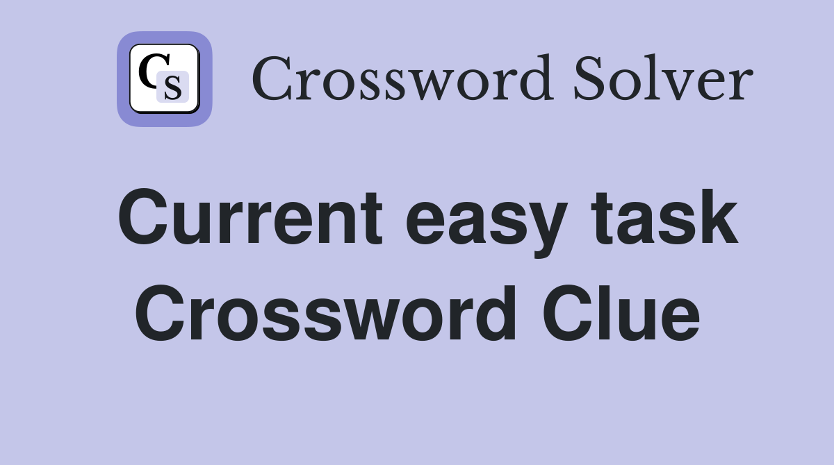 Current easy task Crossword Clue