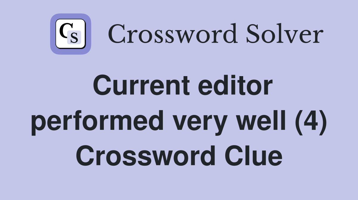 Current editor performed very well (4) Crossword Clue