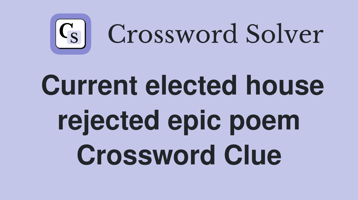 Current elected house rejected epic poem Crossword Clue