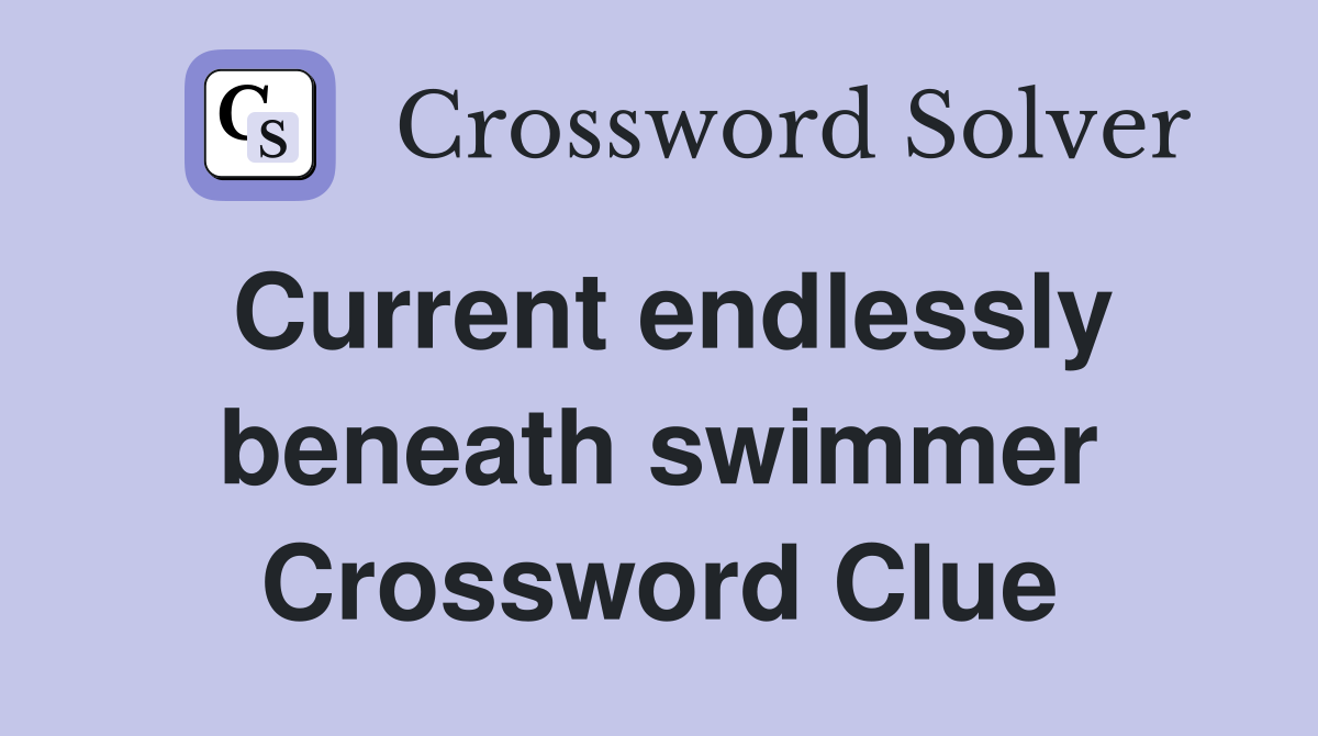 Current endlessly beneath swimmer Crossword Clue