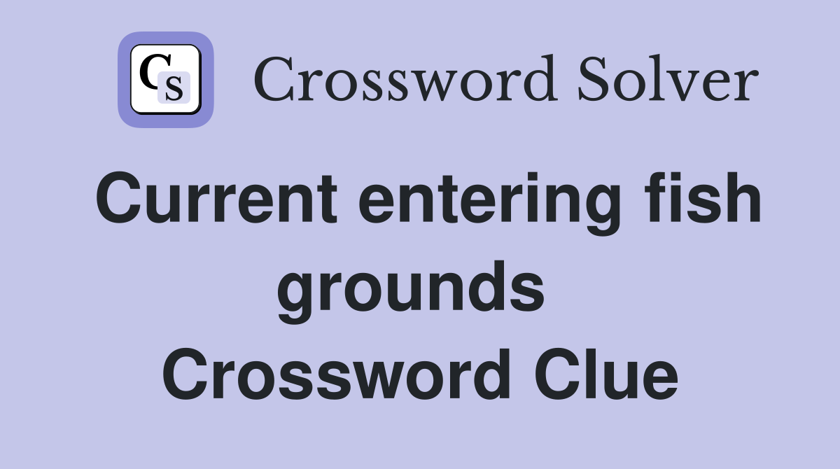 Current entering fish grounds  Crossword Clue