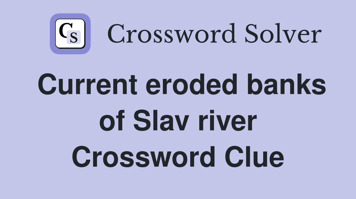 Current eroded banks of Slav river Crossword Clue