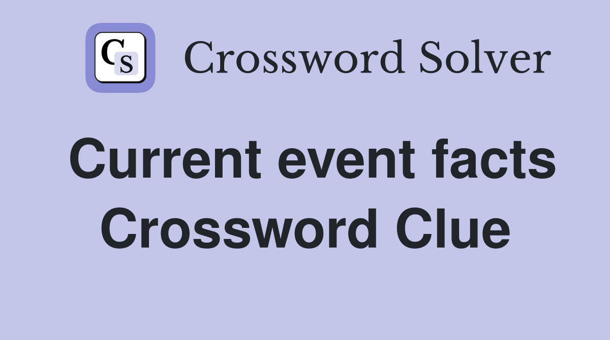 Current event facts Crossword Clue