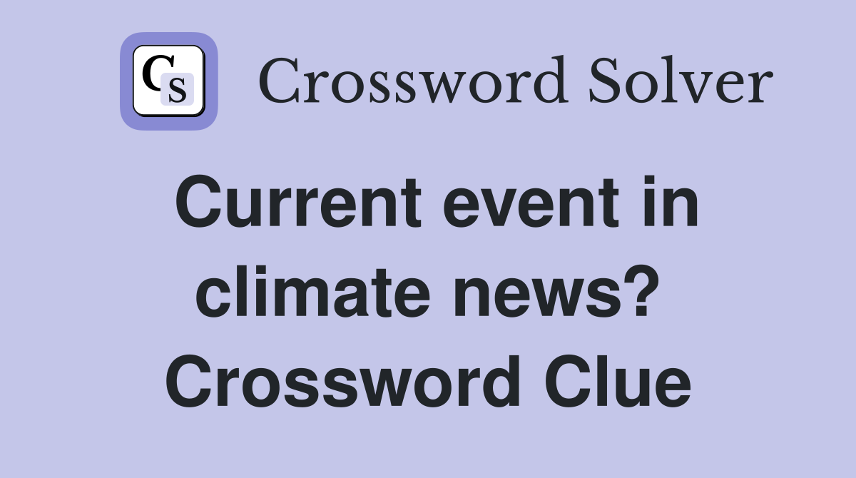 Current event in climate news? Crossword Clue