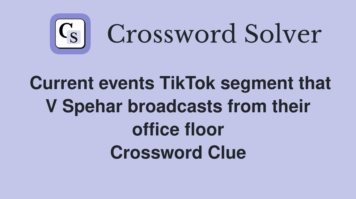 Current events TikTok segment that V Spehar broadcasts from their office floor Crossword Clue