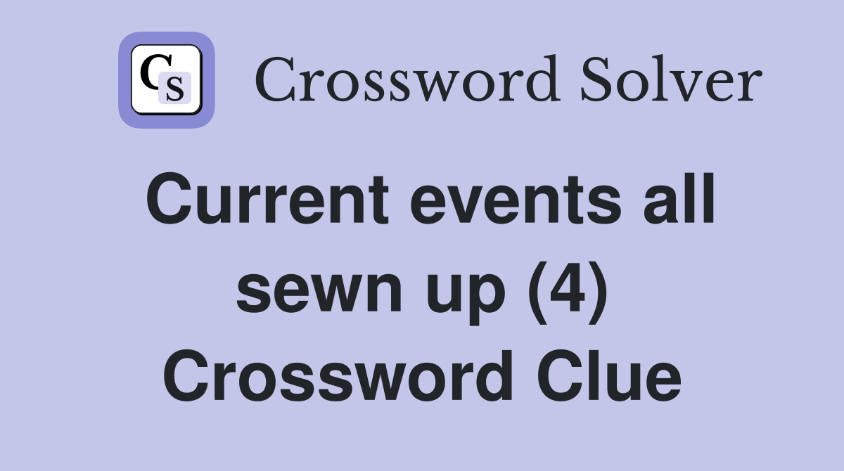 Current events all sewn up (4) Crossword Clue