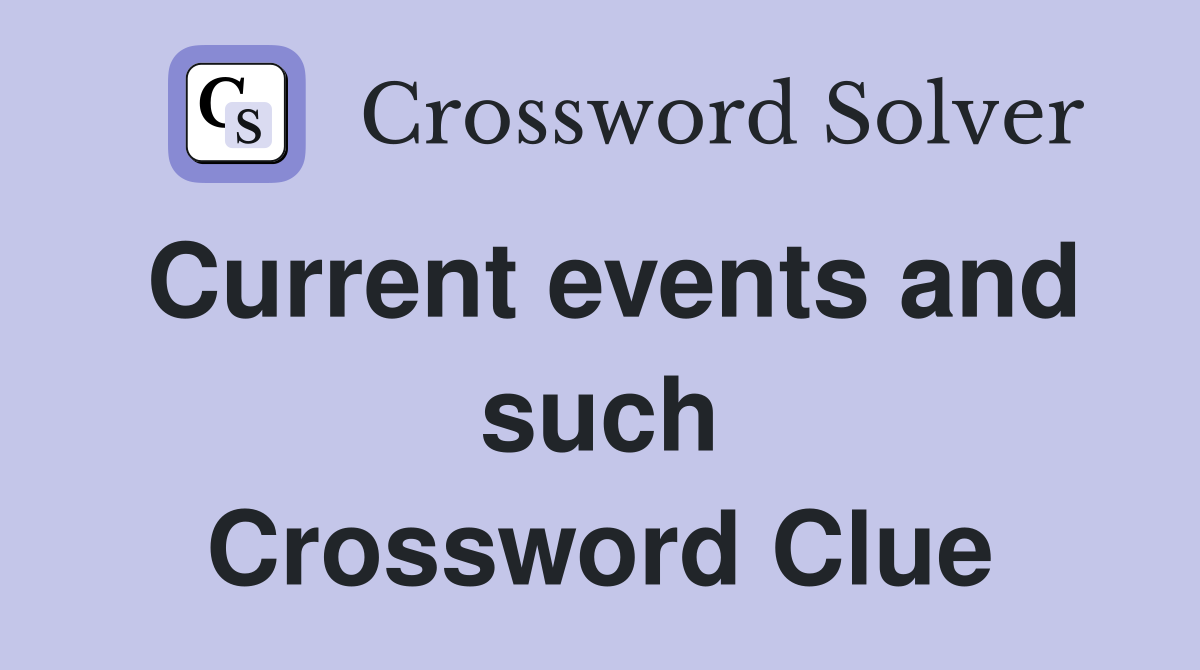 Current events and such Crossword Clue