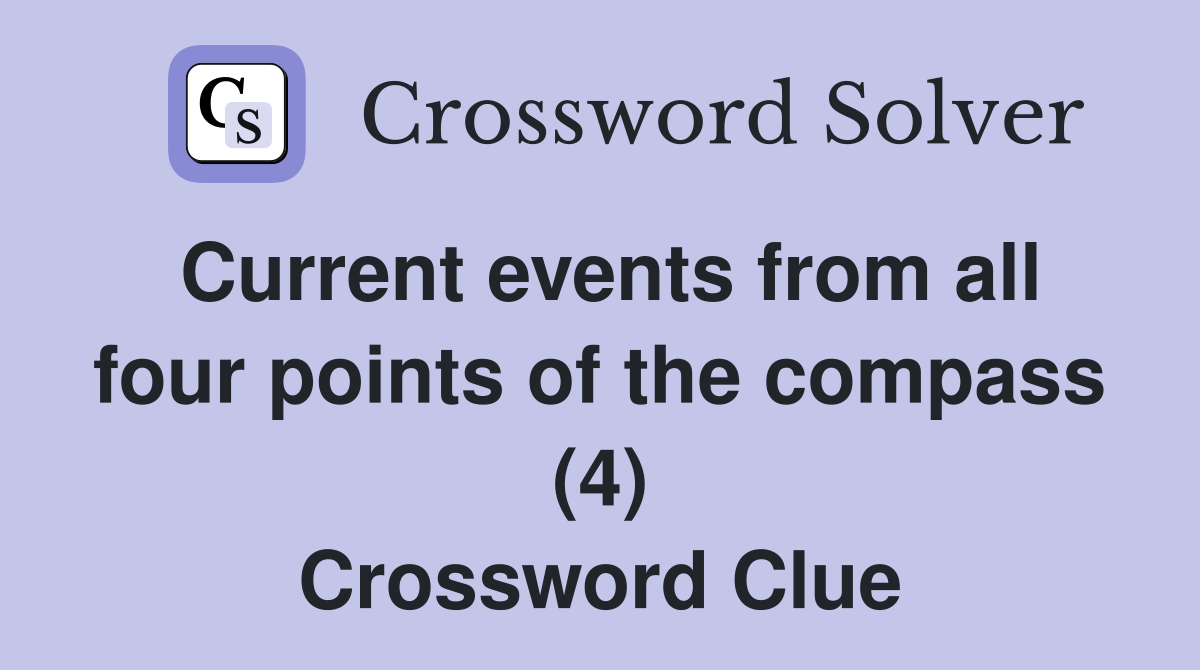 Current events from all four points of the compass (4) Crossword Clue