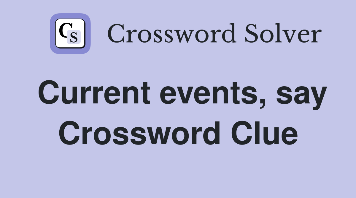 Current events, say Crossword Clue