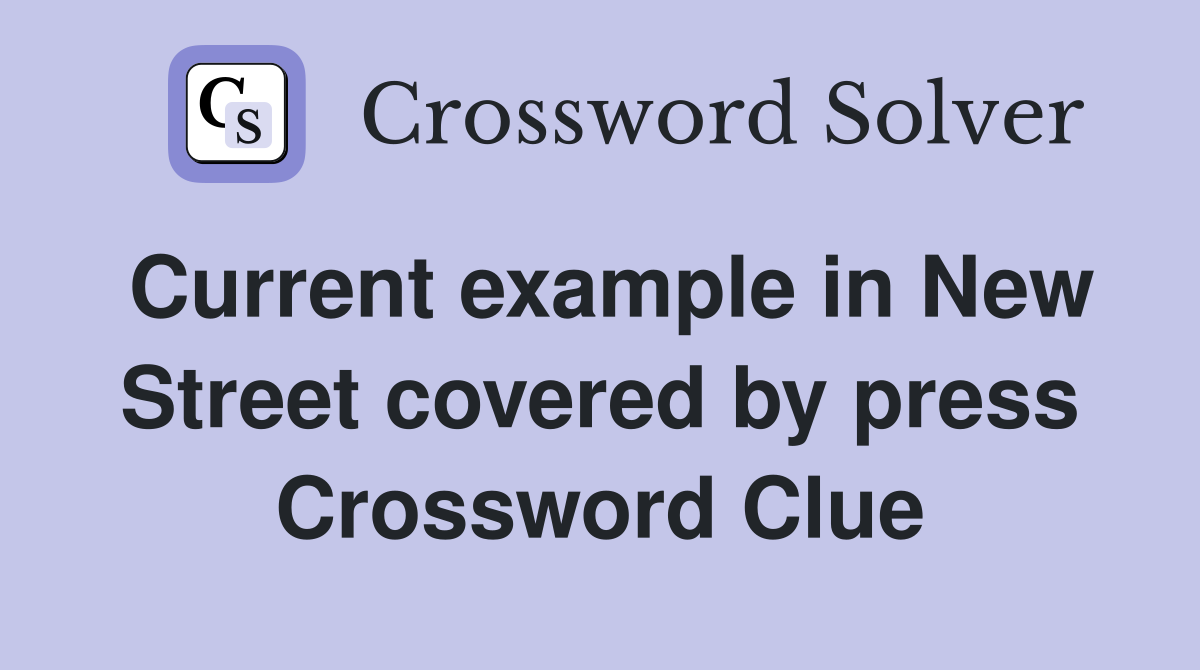 Current example in New Street covered by press Crossword Clue