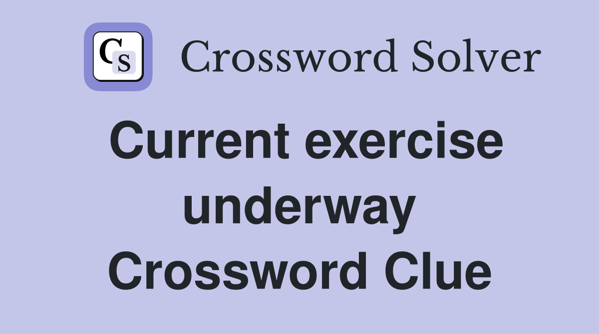 Current exercise underway Crossword Clue