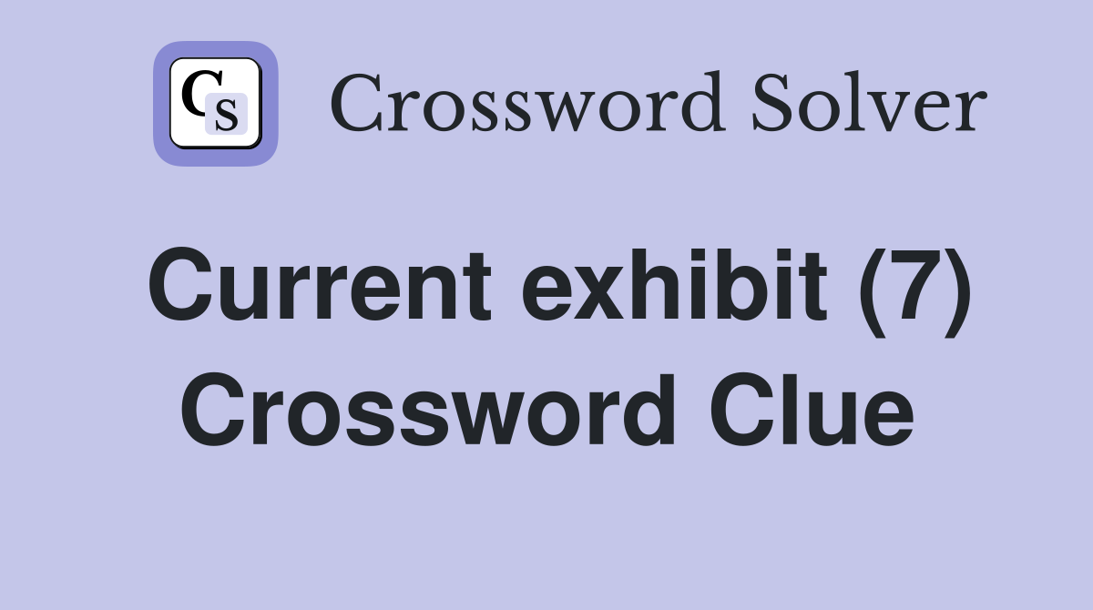 Current exhibit (7) Crossword Clue