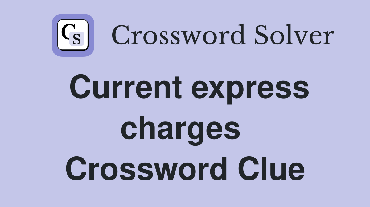 Current express charges  Crossword Clue