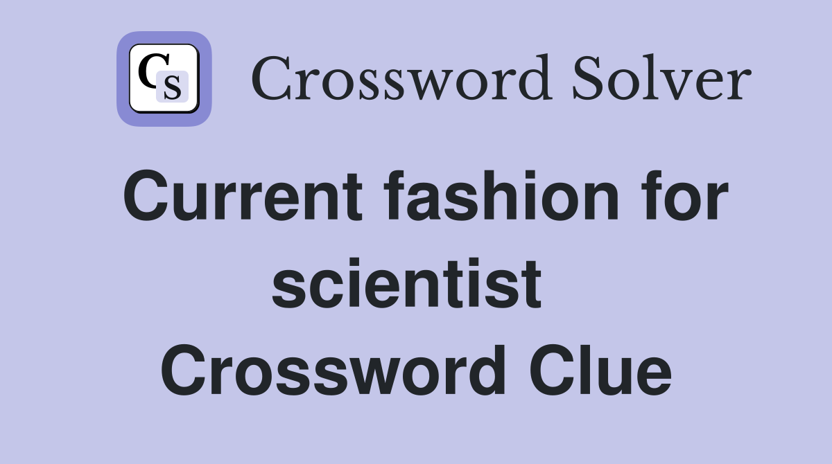 Current fashion for scientist  Crossword Clue