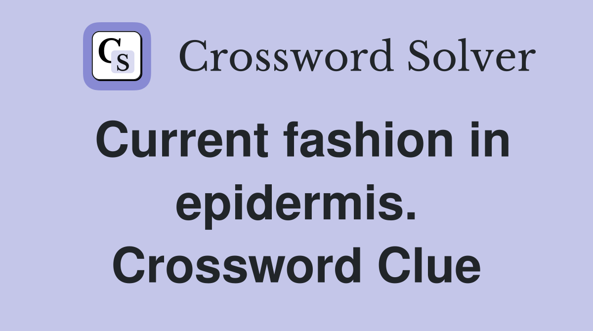 Current fashion in epidermis. Crossword Clue