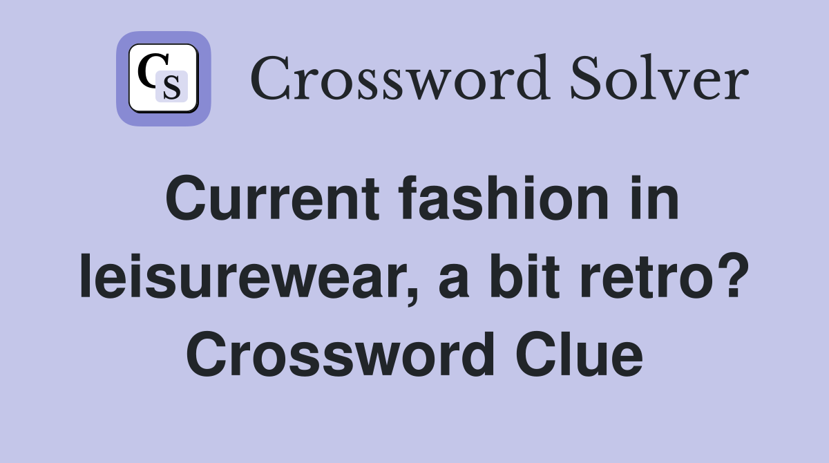 Current fashion in leisurewear, a bit retro? Crossword Clue