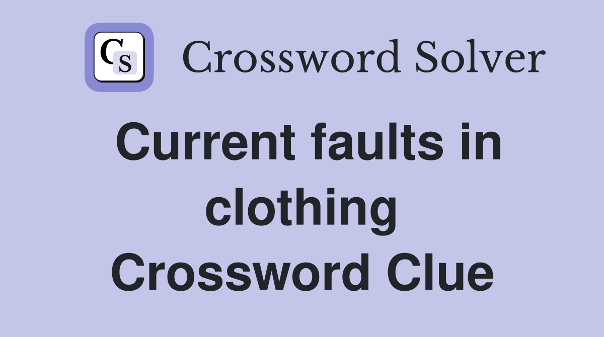Current faults in clothing Crossword Clue