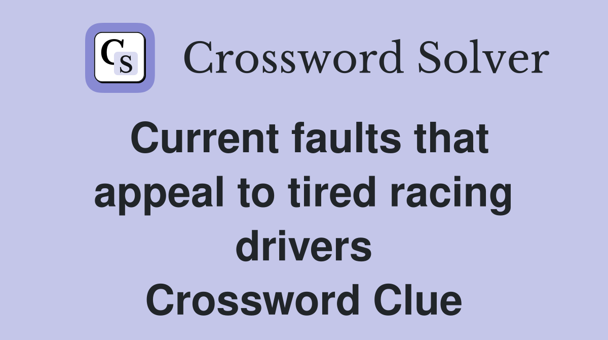 Current faults that appeal to tired racing drivers Crossword Clue
