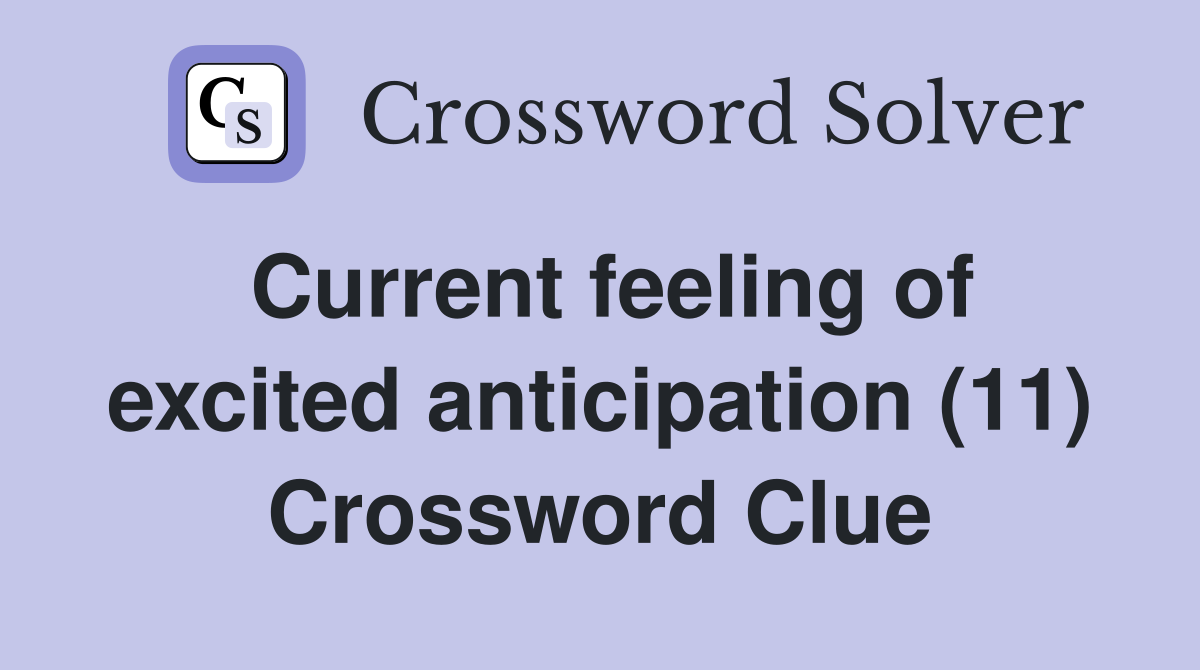 Current feeling of excited anticipation (11) Crossword Clue