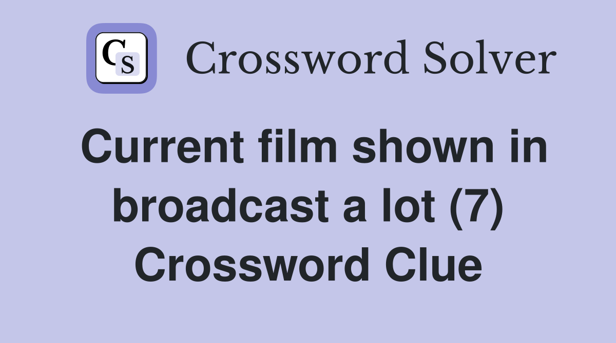 Current film shown in broadcast a lot (7) Crossword Clue