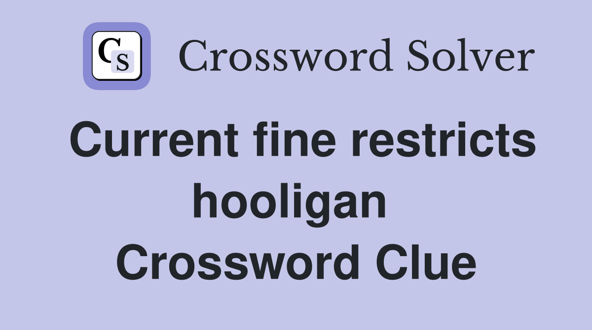 Current fine restricts hooligan  Crossword Clue