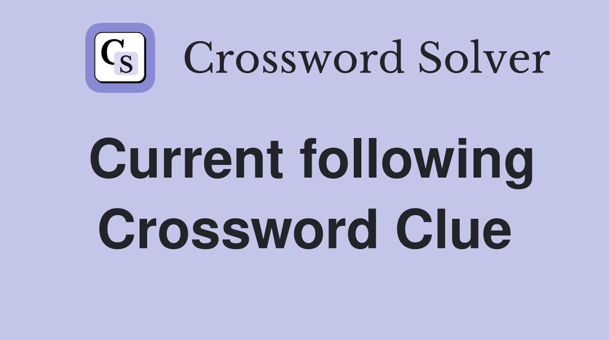 Current following Crossword Clue