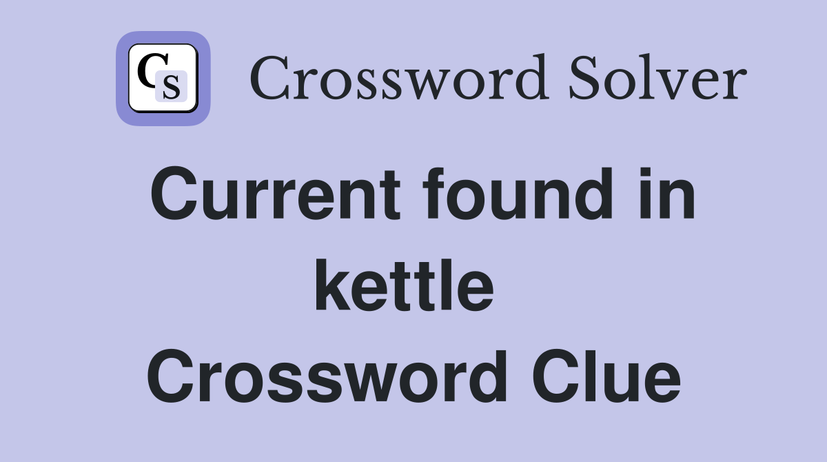 Current found in kettle  Crossword Clue